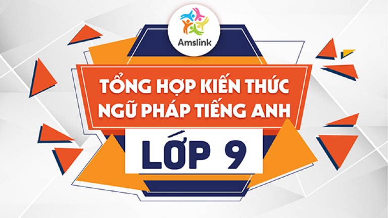 TỔNG HỢP TRỌN BỘ KIẾN THỨC NGỮ PHÁP TIẾNG ANH LỚP 9